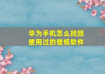 华为手机怎么找回使用过的壁纸软件