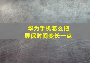 华为手机怎么把屏保时间变长一点