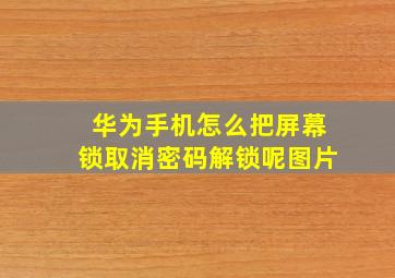 华为手机怎么把屏幕锁取消密码解锁呢图片