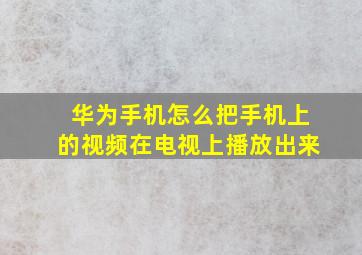 华为手机怎么把手机上的视频在电视上播放出来