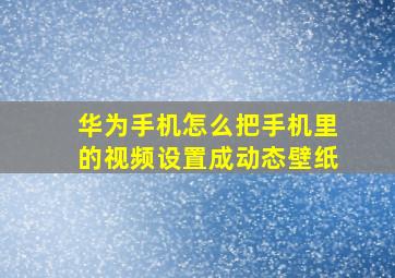 华为手机怎么把手机里的视频设置成动态壁纸