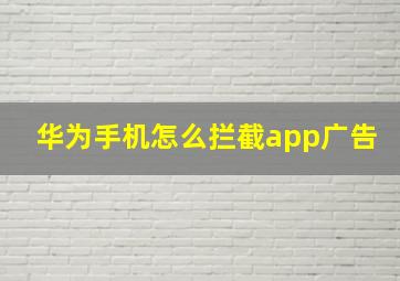 华为手机怎么拦截app广告