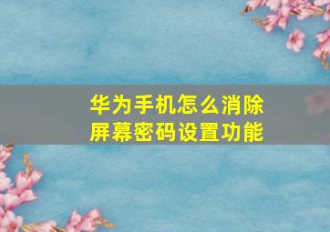 华为手机怎么消除屏幕密码设置功能