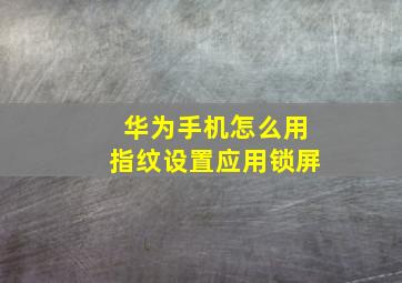 华为手机怎么用指纹设置应用锁屏