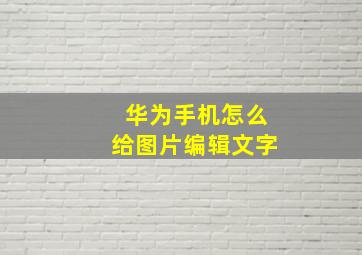 华为手机怎么给图片编辑文字