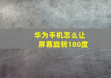 华为手机怎么让屏幕旋转180度