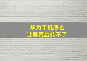 华为手机怎么让屏幕旋转不了