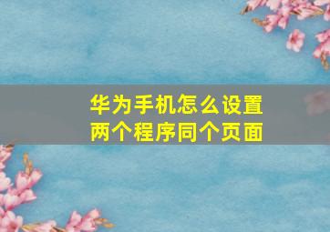 华为手机怎么设置两个程序同个页面