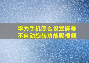 华为手机怎么设置屏幕不自动旋转功能呢视频