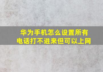 华为手机怎么设置所有电话打不进来但可以上网