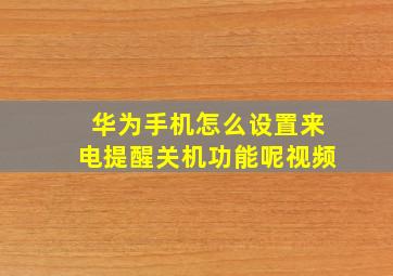 华为手机怎么设置来电提醒关机功能呢视频