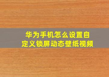 华为手机怎么设置自定义锁屏动态壁纸视频