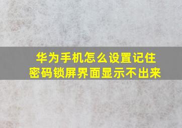 华为手机怎么设置记住密码锁屏界面显示不出来