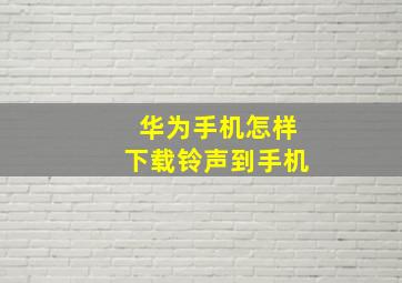 华为手机怎样下载铃声到手机