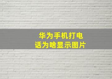 华为手机打电话为啥显示图片