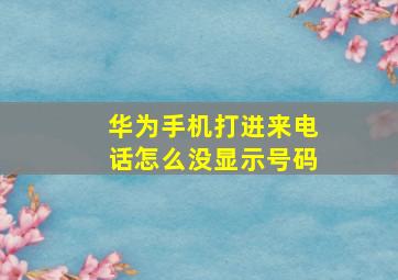 华为手机打进来电话怎么没显示号码