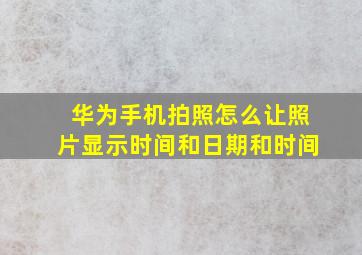 华为手机拍照怎么让照片显示时间和日期和时间