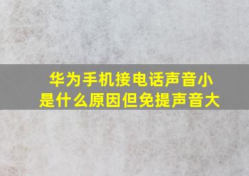 华为手机接电话声音小是什么原因但免提声音大