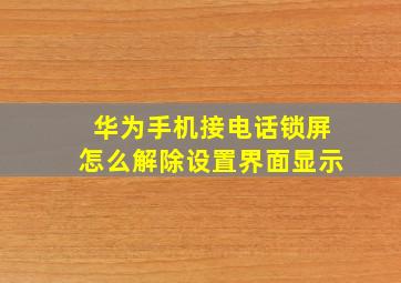 华为手机接电话锁屏怎么解除设置界面显示