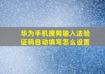 华为手机搜狗输入法验证码自动填写怎么设置