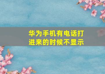 华为手机有电话打进来的时候不显示