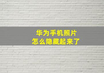 华为手机照片怎么隐藏起来了