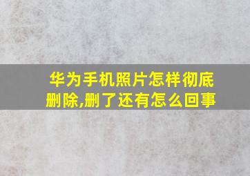 华为手机照片怎样彻底删除,删了还有怎么回事