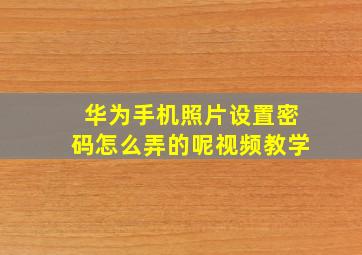 华为手机照片设置密码怎么弄的呢视频教学