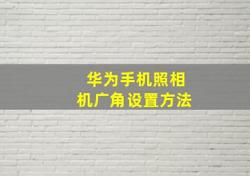 华为手机照相机广角设置方法