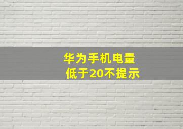 华为手机电量低于20不提示