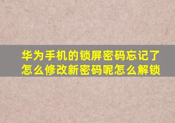 华为手机的锁屏密码忘记了怎么修改新密码呢怎么解锁