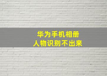 华为手机相册人物识别不出来