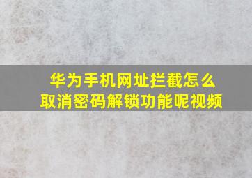 华为手机网址拦截怎么取消密码解锁功能呢视频