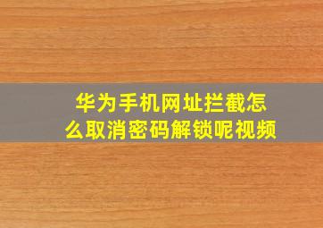 华为手机网址拦截怎么取消密码解锁呢视频