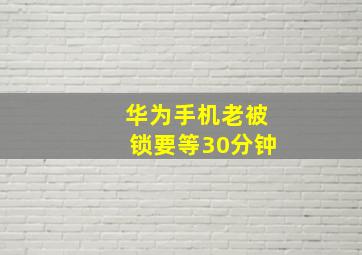 华为手机老被锁要等30分钟