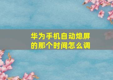 华为手机自动熄屏的那个时间怎么调