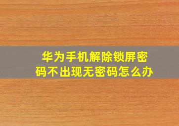 华为手机解除锁屏密码不出现无密码怎么办