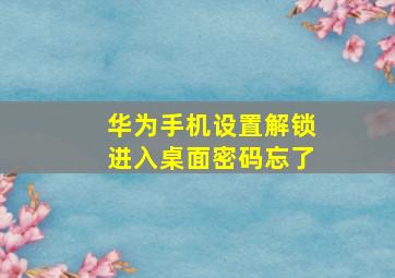 华为手机设置解锁进入桌面密码忘了