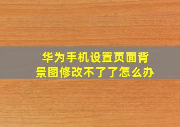 华为手机设置页面背景图修改不了了怎么办