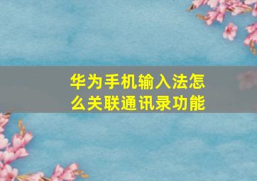 华为手机输入法怎么关联通讯录功能