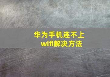 华为手机连不上wifi解决方法