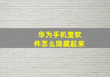 华为手机里软件怎么隐藏起来