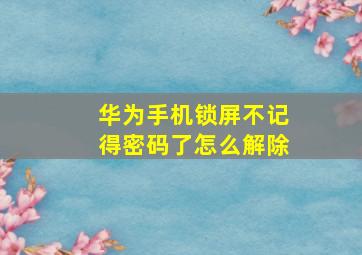 华为手机锁屏不记得密码了怎么解除