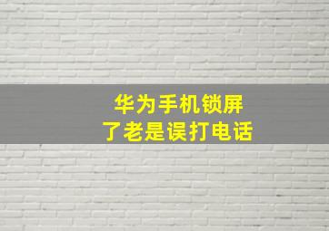 华为手机锁屏了老是误打电话