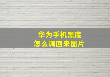 华为手机黑底怎么调回来图片