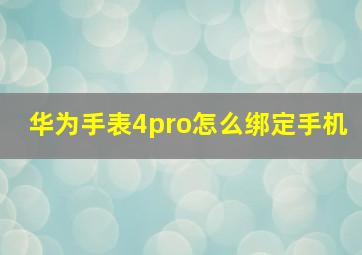 华为手表4pro怎么绑定手机