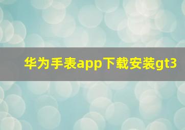 华为手表app下载安装gt3