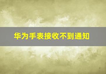 华为手表接收不到通知