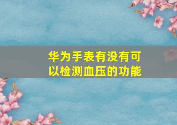 华为手表有没有可以检测血压的功能