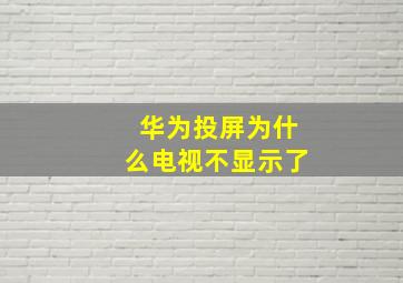 华为投屏为什么电视不显示了